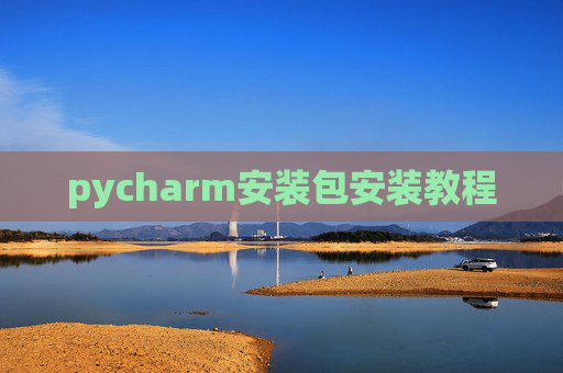 pycharm安装包安装教程 pycharm安装包安装教程